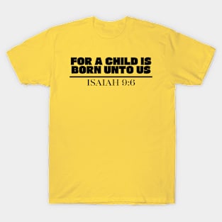 FOR A CHILD IS BORN UNTO US ISAIAH 9:6 T-Shirt